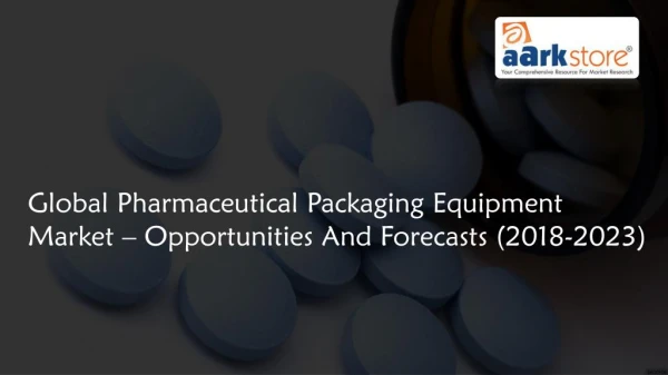 Global Pharmaceutical Packaging Equipment Market | Aarkstore Market Research