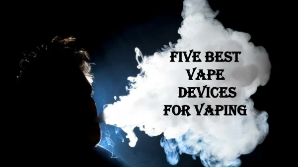 Best Five Vape Device for Vaping