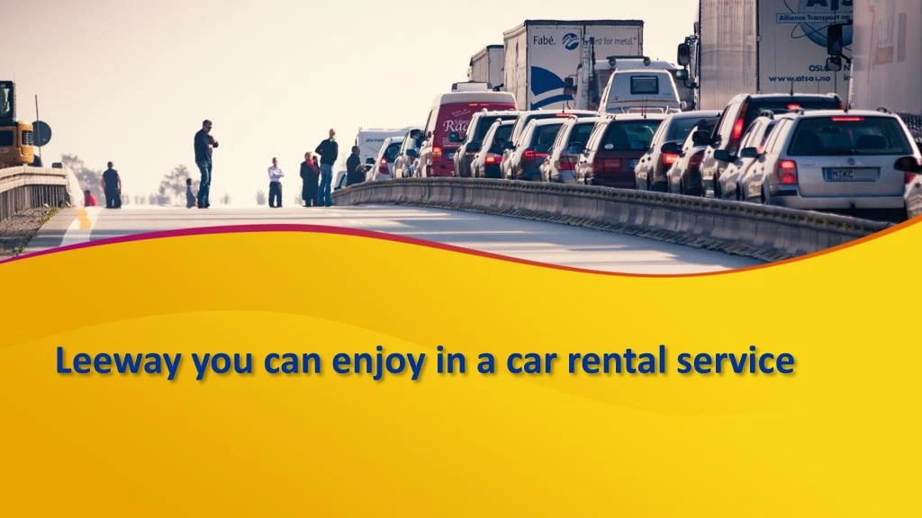 leeway you can enjoy in a car rental service