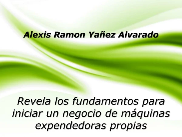 Alexis Ramon Yañez Alvarado revela los fundamentos para iniciar un negocio de máquinas expendedoras propias