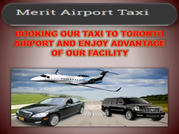 BOOKING OUR TAXI TO TORONTO AIRPORT AND ENJOY ADVANTAGE OF OUR FACILITY