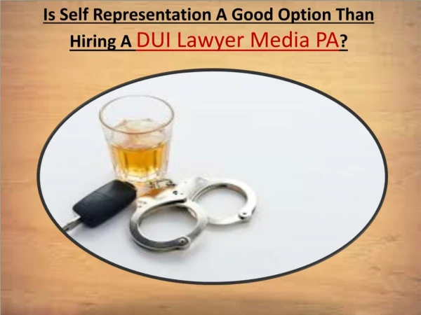 Is Self Representation A Good Option Than Hiring A DUI Lawyer Media PA?
