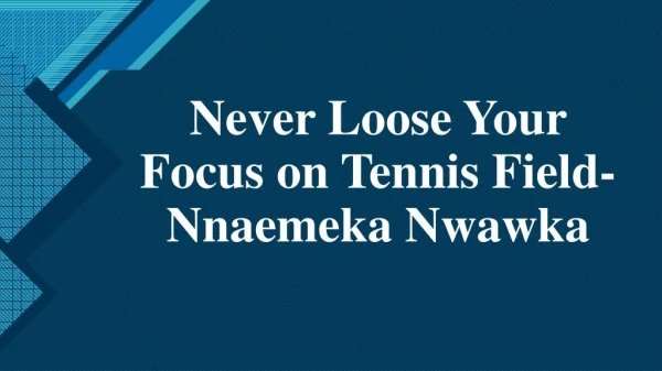 Never Loose Your Focus on Tennis Field-Nnaemeka Nwawka