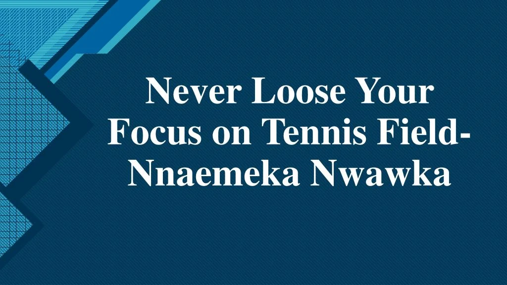 never loose your focus on tennis field nnaemeka nwawka
