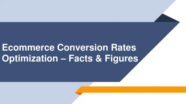 Ecommerce Conversion Rates Optimization – Facts & Figures