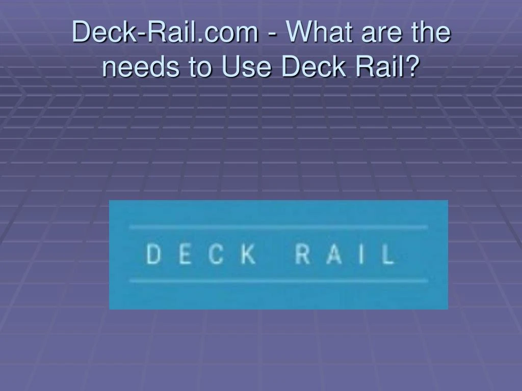 deck rail com what are the needs to use deck rail