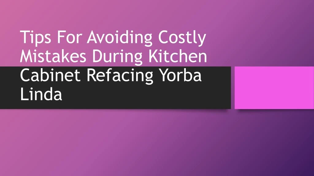 tips for avoiding costly mistakes during kitchen cabinet refacing yorba linda