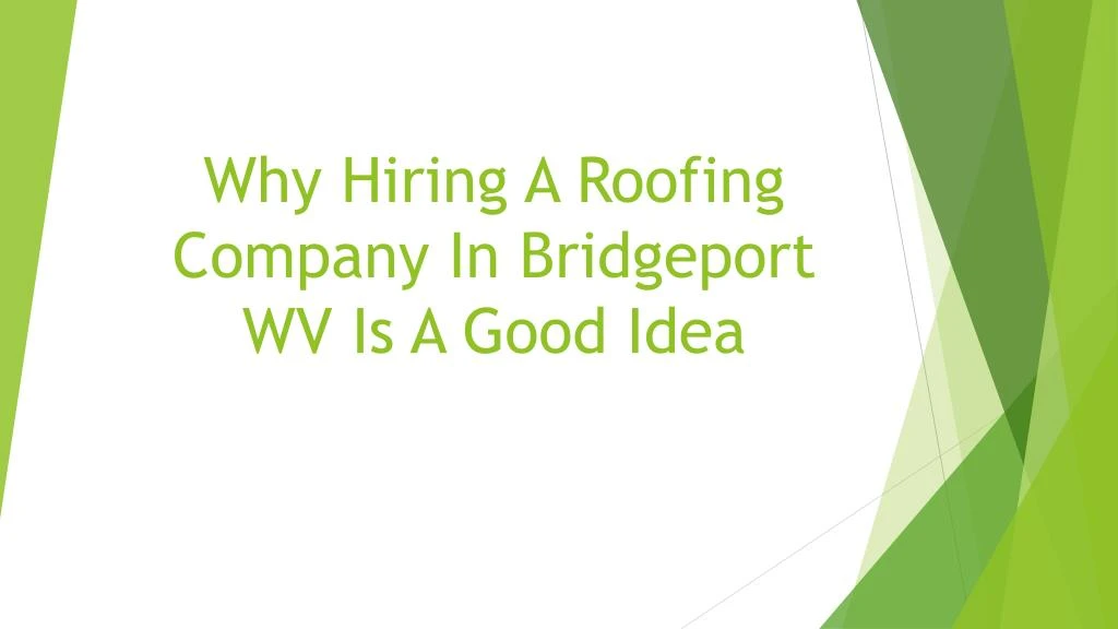 why hiring a roofing company in bridgeport wv is a good idea