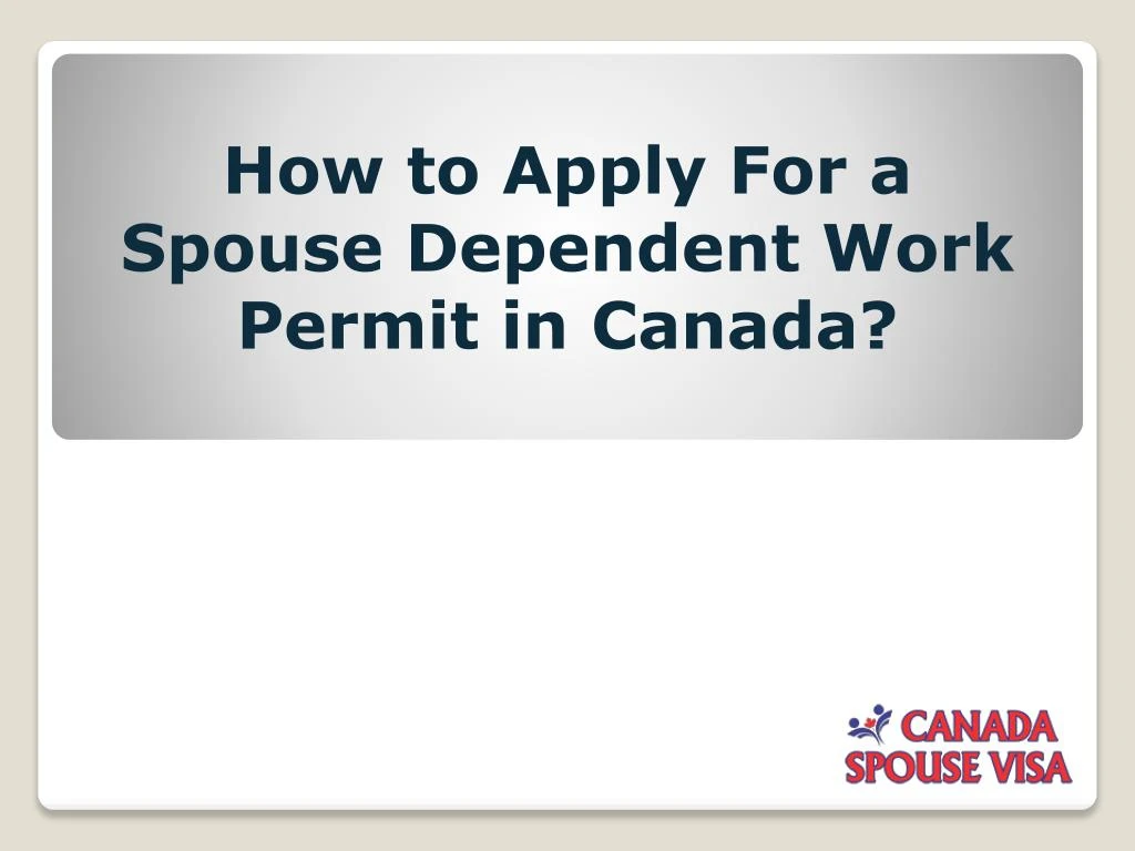 how to apply for a spouse dependent work permit in canada