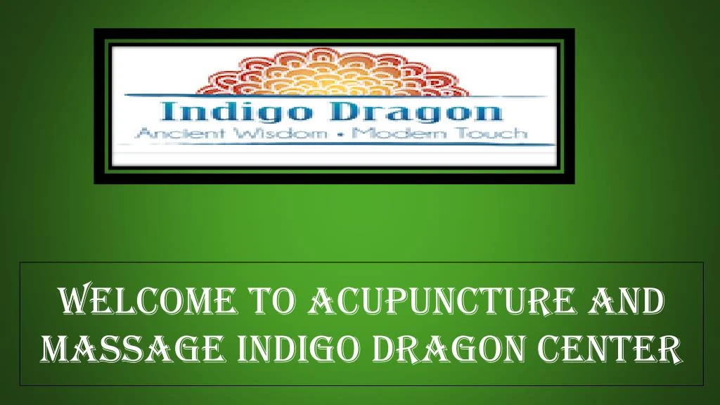 welcome to acupuncture and massage indigo dragon center