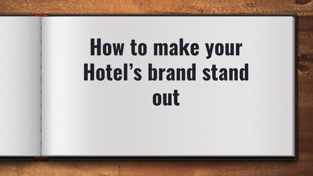 how to make your hotel s brand stand out