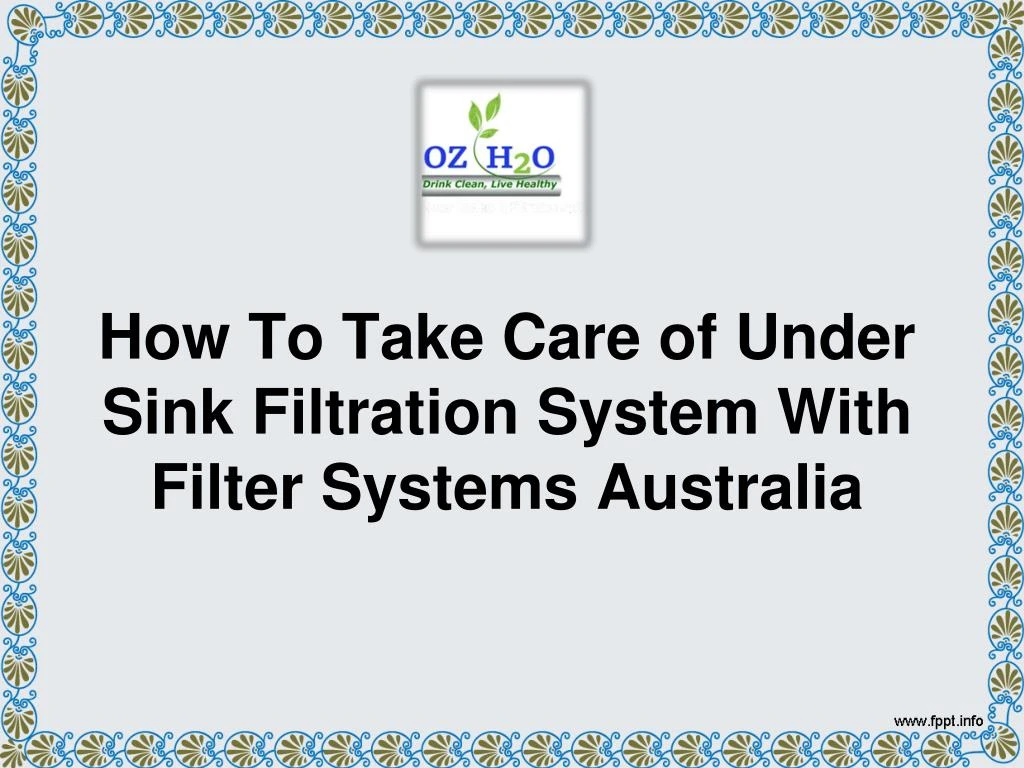 how to take care of under sink filtration system with filter systems australia