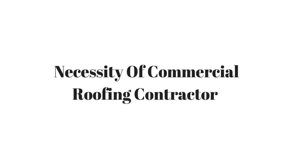 necessity of commercial roofing contractor