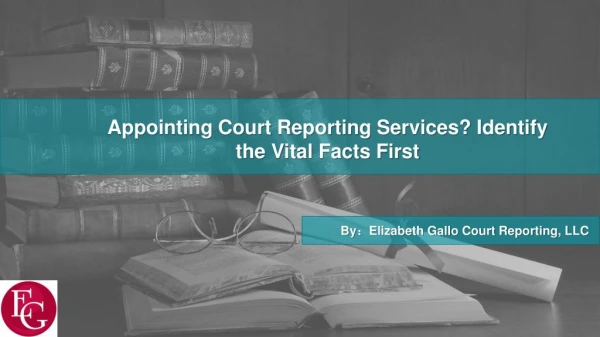 Appointing Court Reporting Services? Identify the Vital Facts First