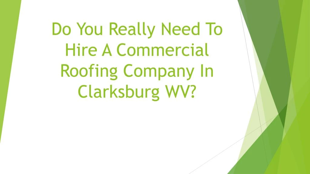 do you really need to hire a commercial roofing company in clarksburg wv