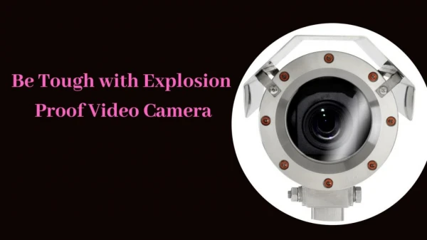 Be Tough with Explosion Proof Video Camera
