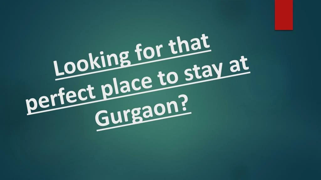 looking for that perfect place to stay at gurgaon