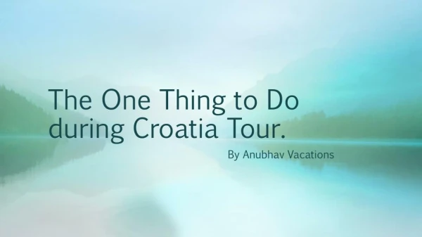 The One Thing to Do during Croatia Tour.