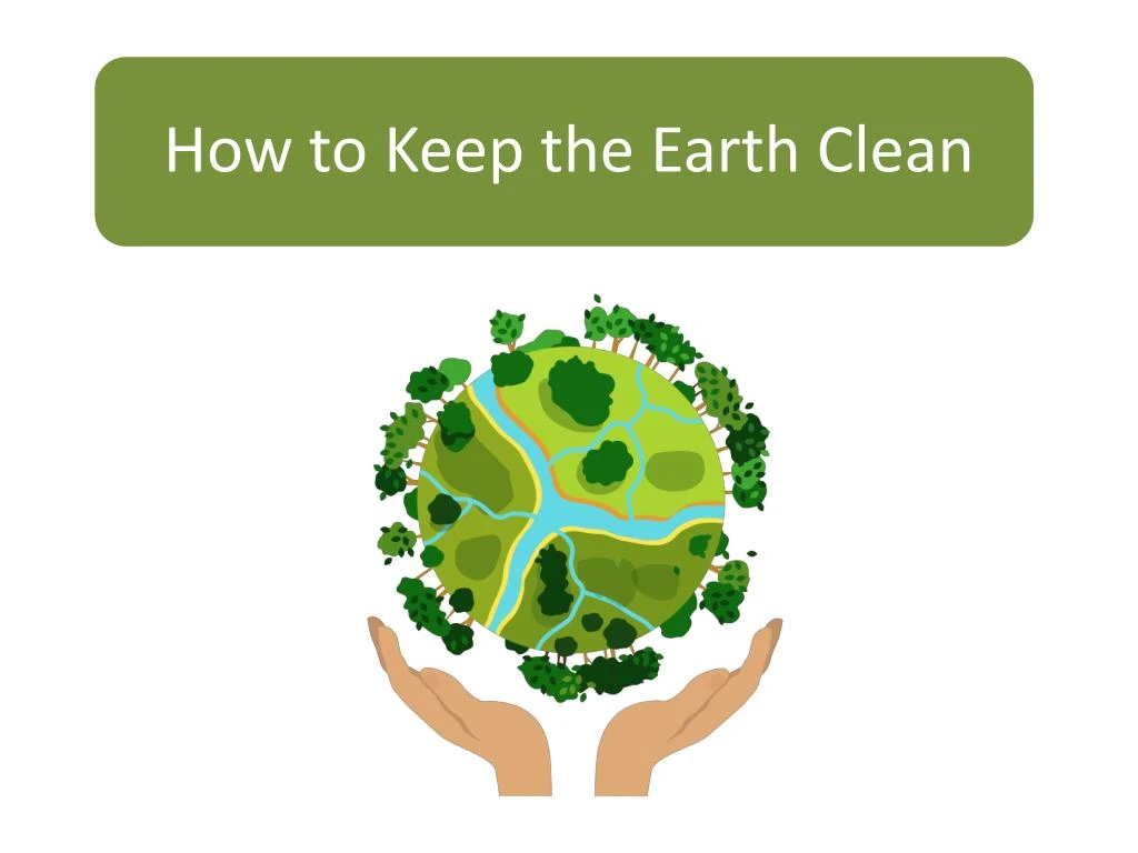 how to keep the earth clean