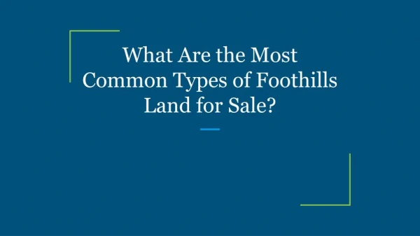 What Are the Most Common Types of Foothills Land for Sale?