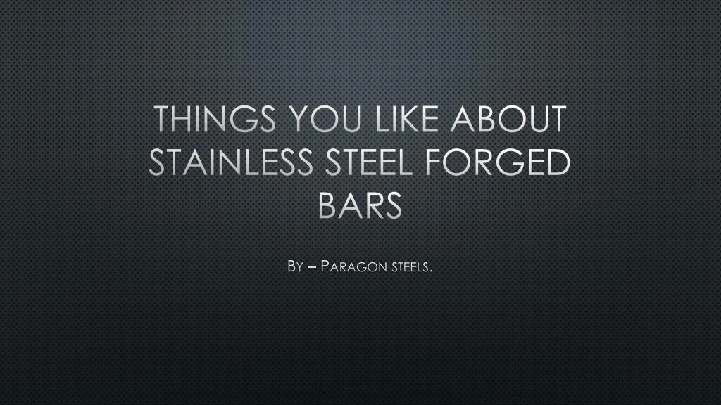 things you like about stainless steel forged bars