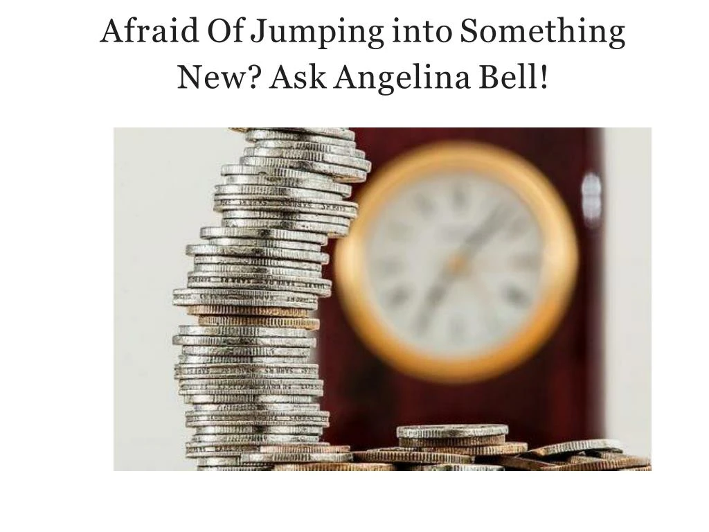 afraid of jumping into something new ask angelina bell