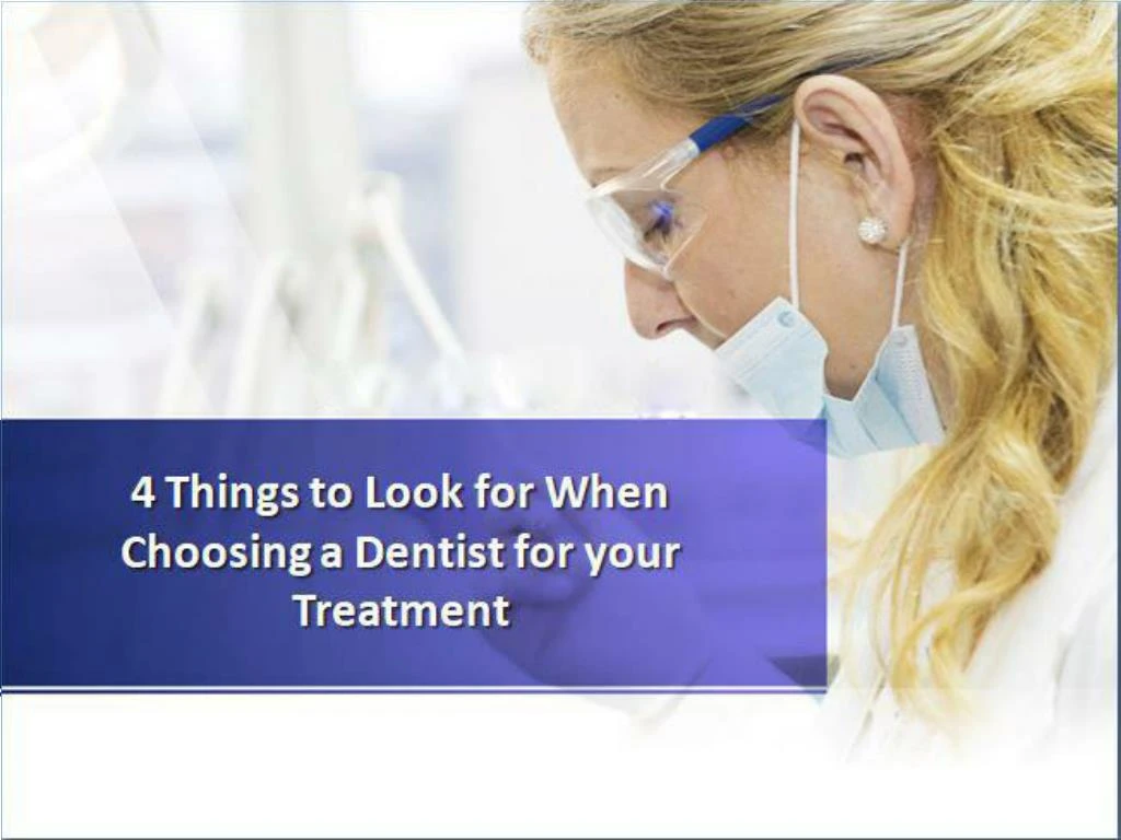 4 things to look for when choosing a dentist for your treatment