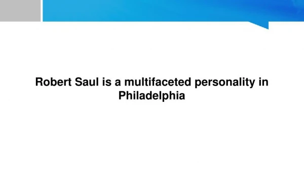 Robert Saul is a multifaceted personality in Philadelphia