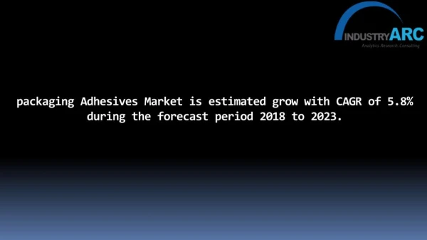 Packaging Adhesives Market grows with CAGR of 5.8% during the forecast period 2018-2023.