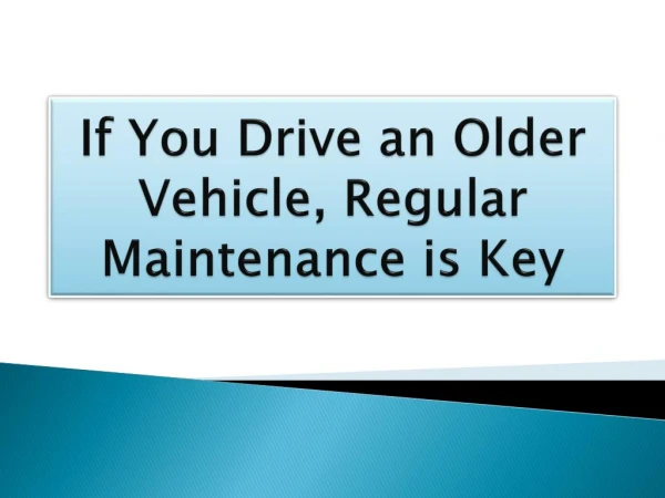 If You Drive an Older Vehicle, Regular Maintenance is Key