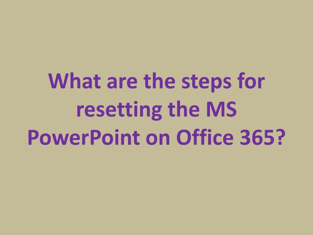 what are the steps for resetting the ms powerpoint on office 365