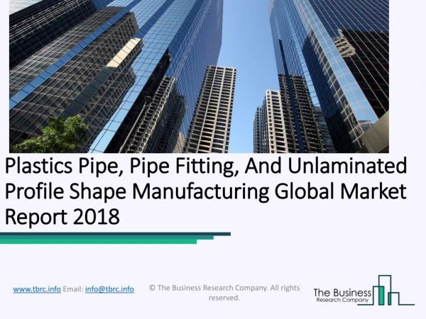 Plastics Pipe, Pipe Fitting, And Unlaminated Profile Shape Manufacturing Global Market Report 2018
