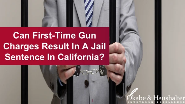 Can First-Time Gun Charges Result In A Jail Sentence In California?