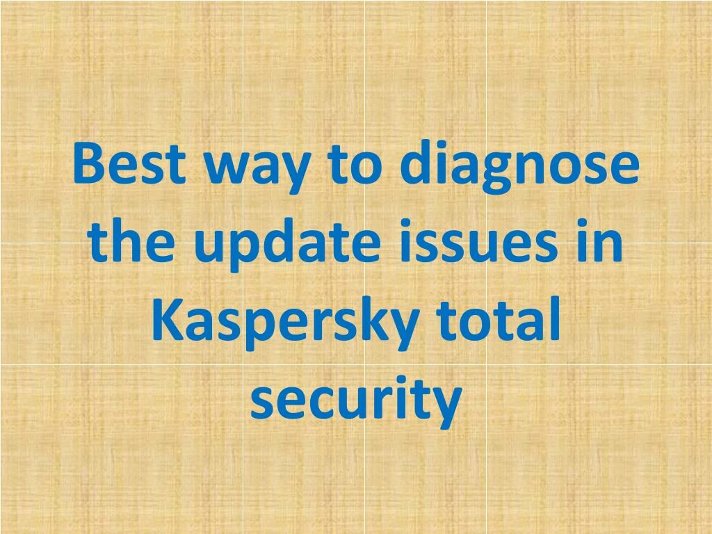 best way to diagnose the update issues in kaspersky total security