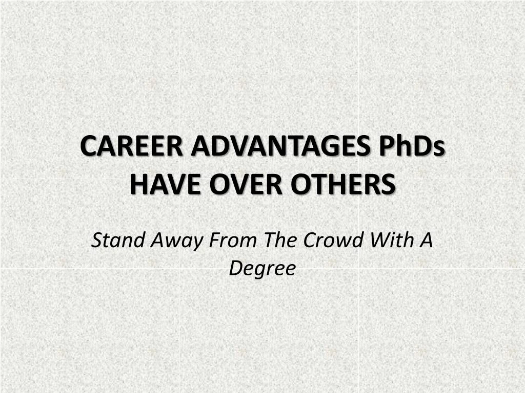 career advantages phds have over others