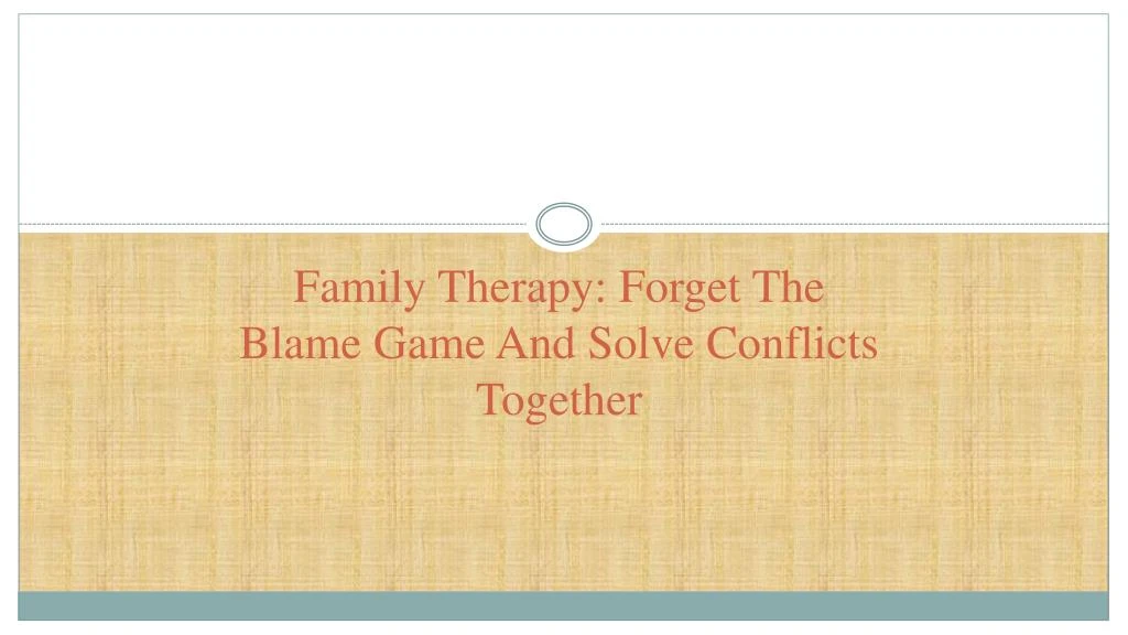 family therapy forget the blame game and solve conflicts together