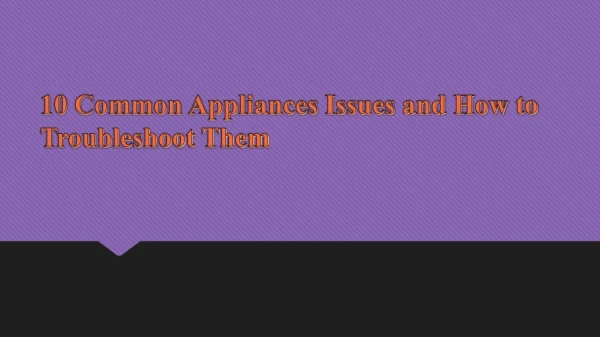 10 Common Appliances Issues and How to Troubleshoot Them