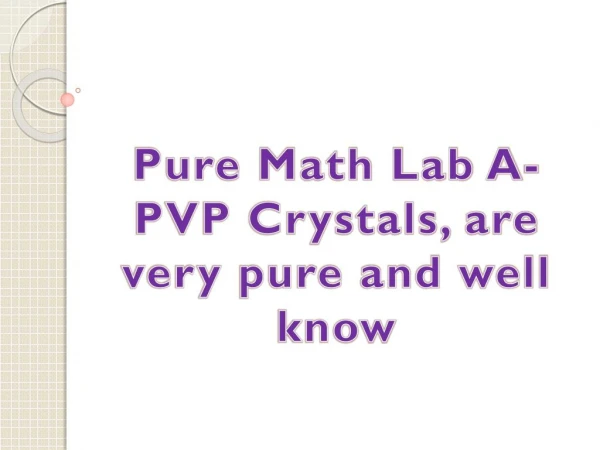 Pure Math Lab A-PVP Crystals, are very pure and well know