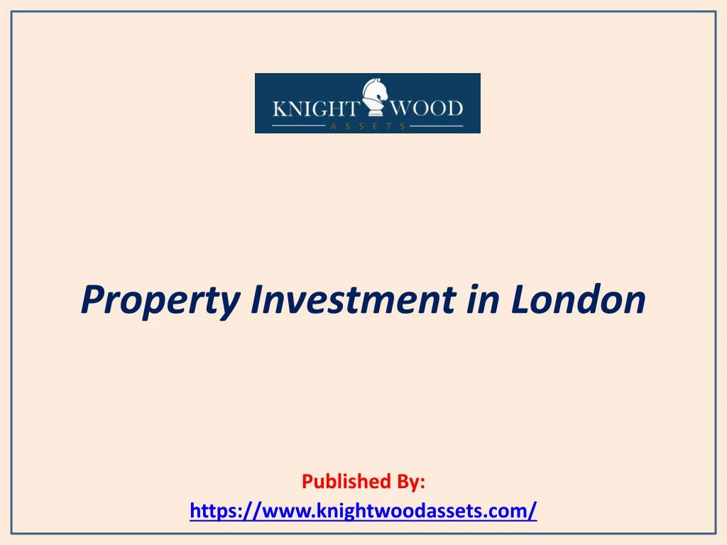 property investment in london published by https www knightwoodassets com