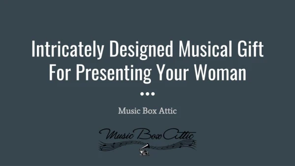 Intricately designed musical gift for presenting your woman