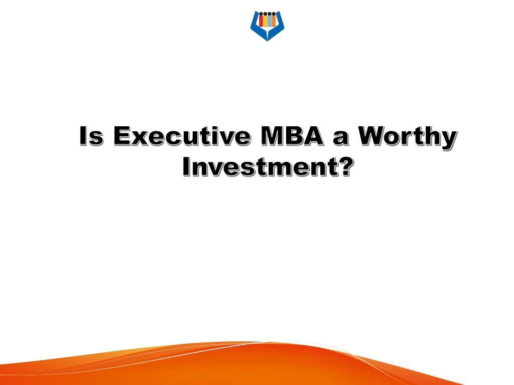 is executive mba a worthy investment
