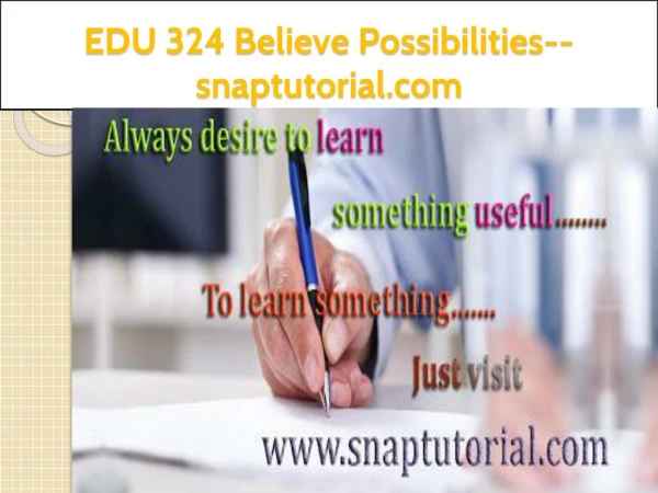 EDU 324 Believe Possibilities--snaptutorial.com