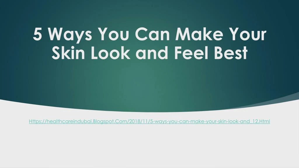 5 ways you can make your skin look and feel best