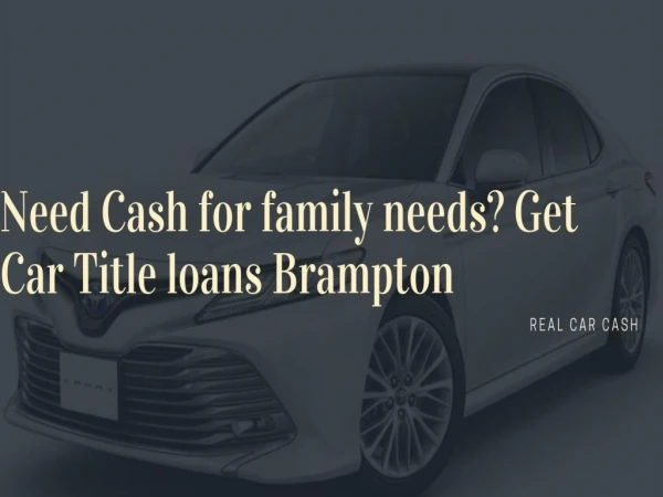Need Cash for family needs? Get Car Title loans Brampton