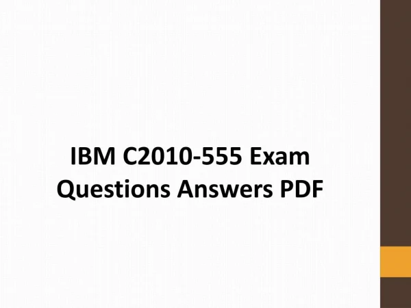 IBM C2010-555 Exam Dumps PDF | Prepare and Pass C2010-555 Exam with Actual and Authentic Exam Questions PDF