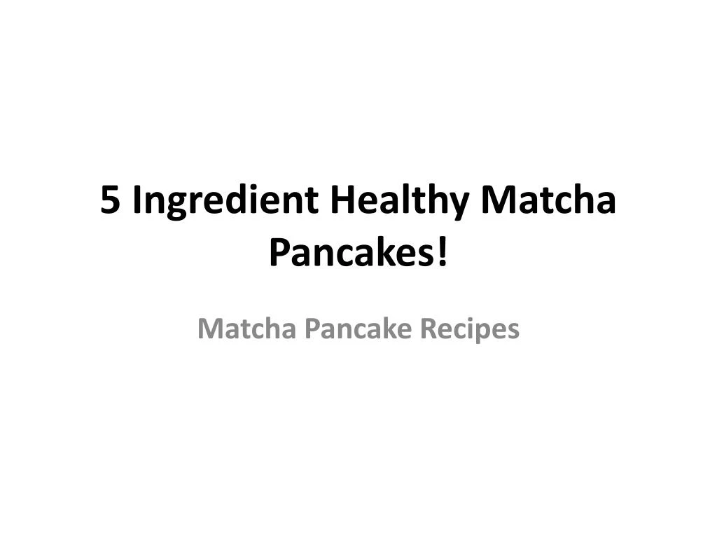 5 ingredient healthy matcha pancakes