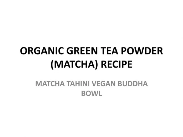 ORGANIC GREEN TEA POWDER (MATCHA) RECIPE- MATCHA TAHINI VEGAN BUDDHA BOWL