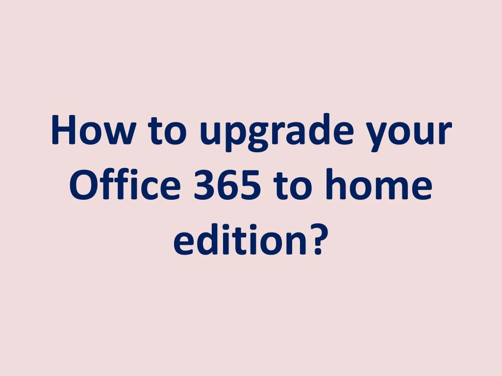 how to upgrade your office 365 to home edition