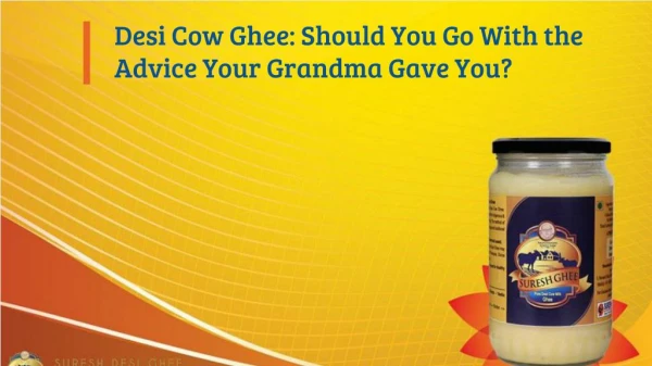 Desi Cow Ghee: Should You Go With the Advice Your Grandma Gave You?