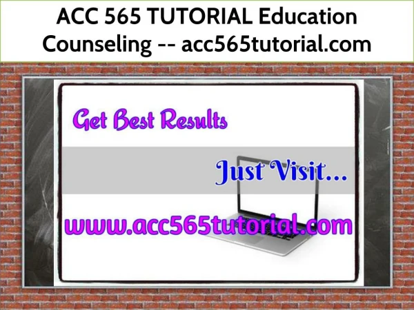ACC 565 TUTORIAL Education Counseling -- acc565tutorial.com
